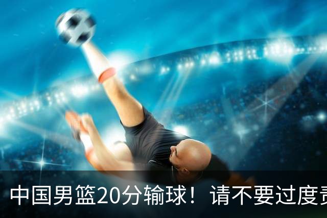 中国男篮20分输球！请不要过度责骂郭士强，日本媒体也闹出大乌龙！