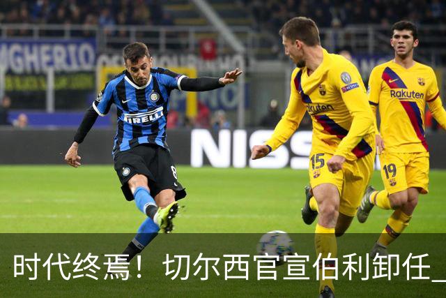 时代终焉！切尔西官宣伯利卸任 清湖资本已完全控制
